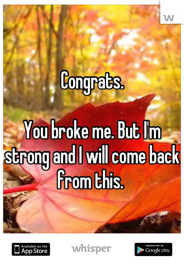 Congrats. 

You broke me. But I'm strong and I will come back from this. 