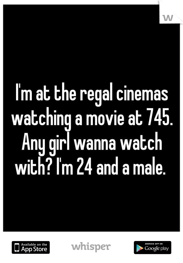 I'm at the regal cinemas watching a movie at 745. Any girl wanna watch with? I'm 24 and a male. 