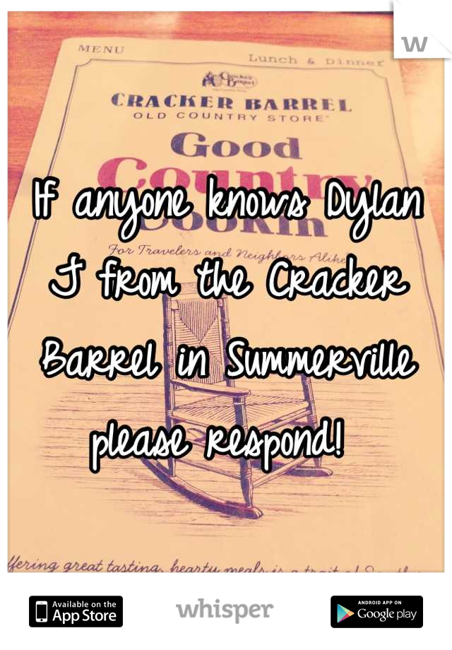 If anyone knows Dylan J from the Cracker Barrel in Summerville please respond! 