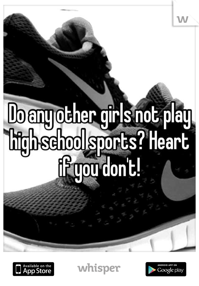 Do any other girls not play high school sports? Heart if you don't!