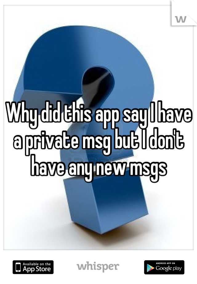 Why did this app say I have a private msg but I don't have any new msgs