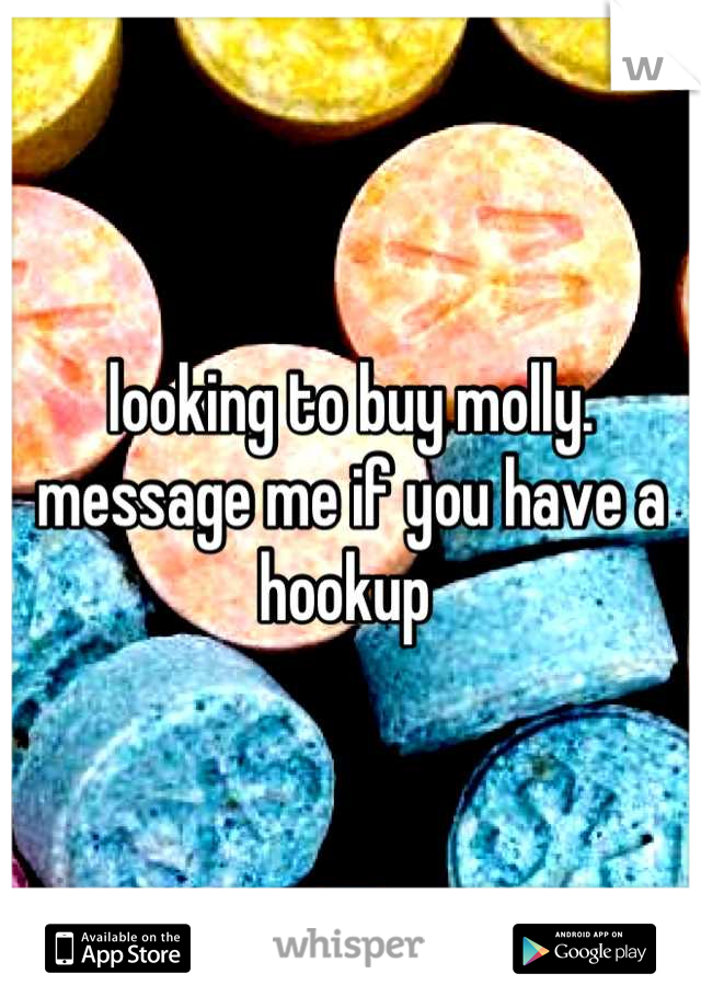 looking to buy molly. message me if you have a hookup 
