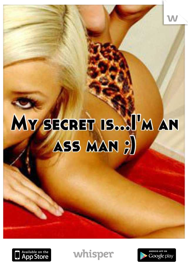 My secret is...I'm an ass man ;)