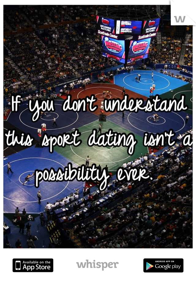 If you don't understand this sport dating isn't a possibility ever. 