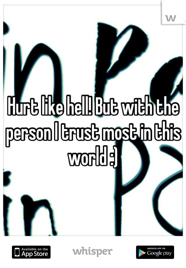 Hurt like hell! But with the person I trust most in this world :)