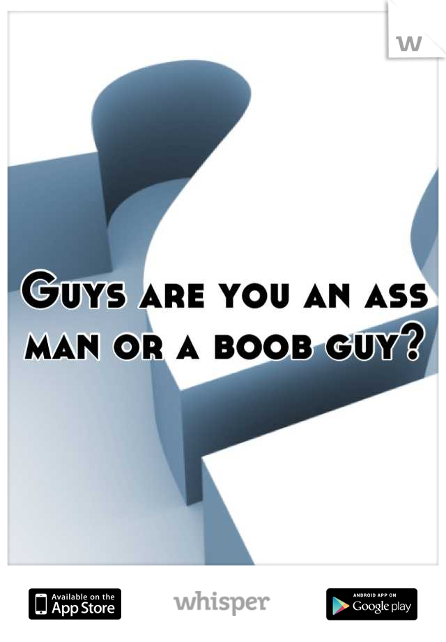 Guys are you an ass man or a boob guy?
