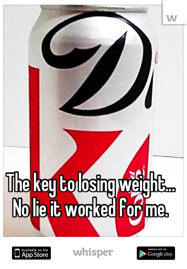 The key to losing weight... No lie it worked for me.