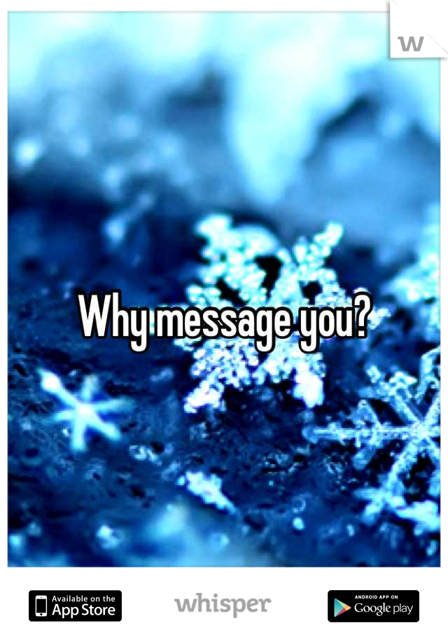 Why message you?