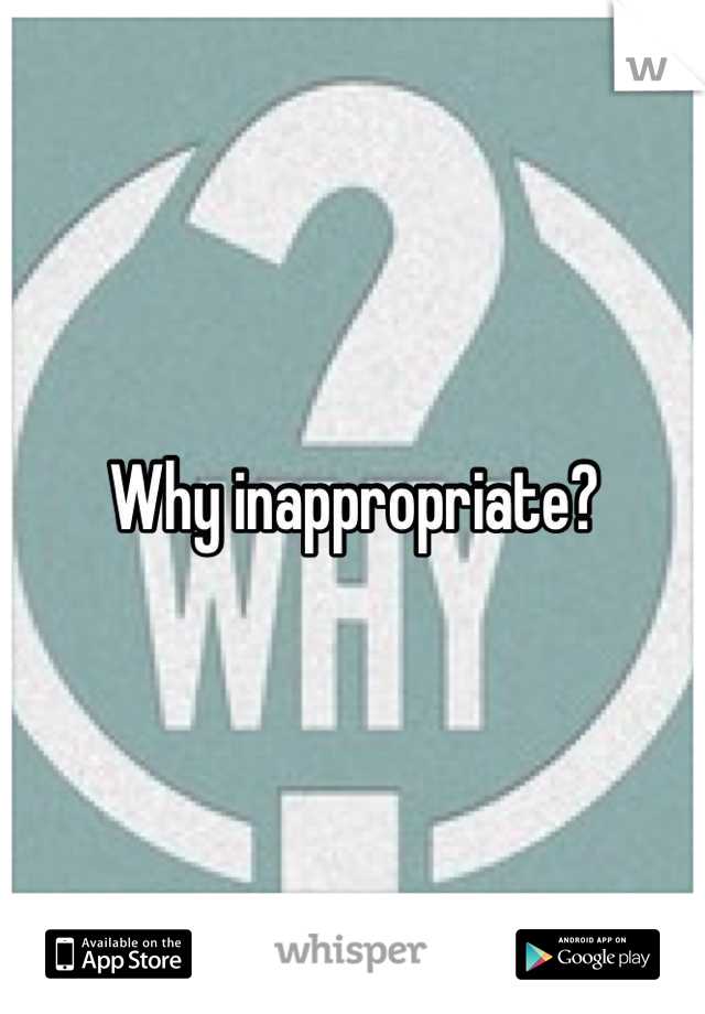 Why inappropriate?