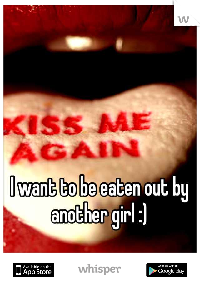 I want to be eaten out by another girl :)