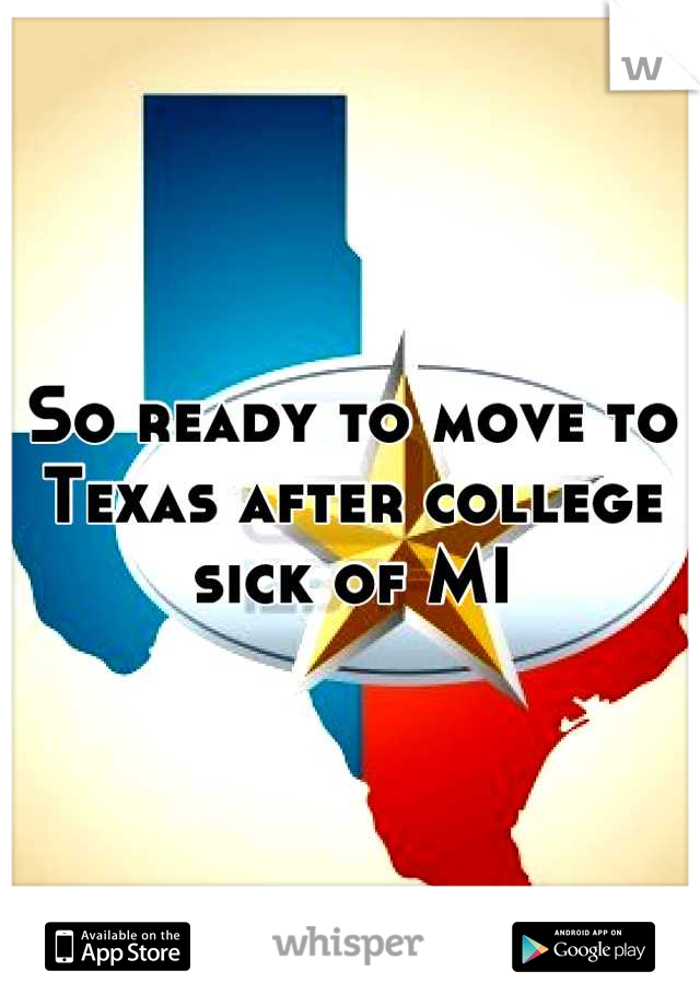 So ready to move to Texas after college sick of MI
