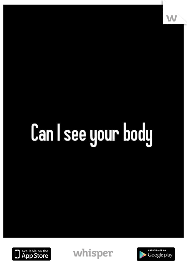 Can I see your body 