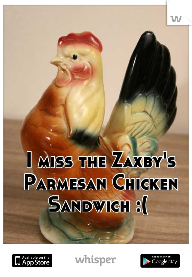 I miss the Zaxby's Parmesan Chicken Sandwich :( 
