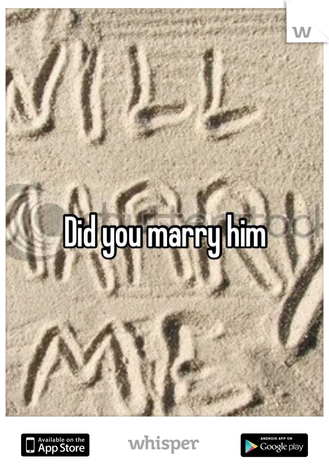 Did you marry him