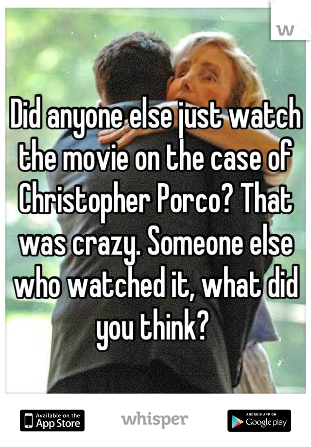 Did anyone else just watch the movie on the case of Christopher Porco? That was crazy. Someone else who watched it, what did you think? 