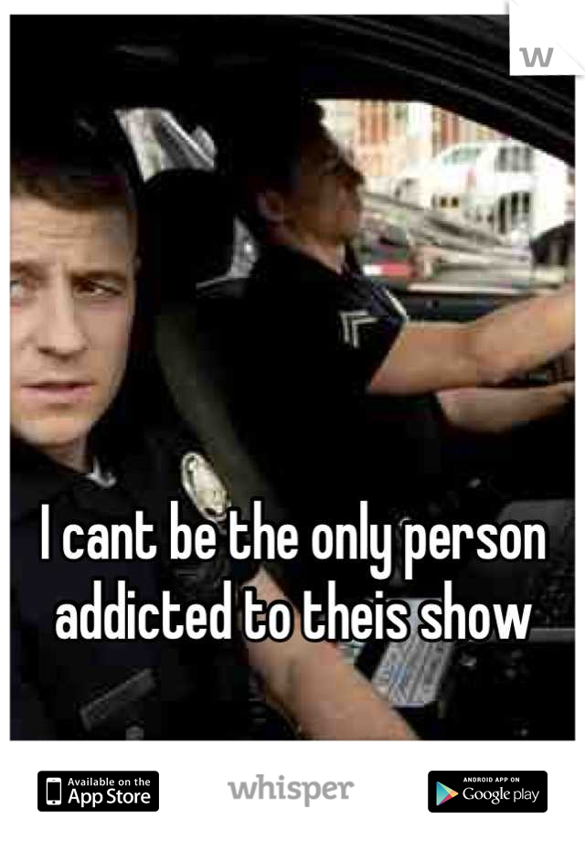 



I cant be the only person addicted to theis show