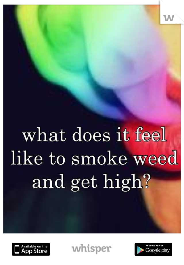 what does it feel like to smoke weed and get high? 