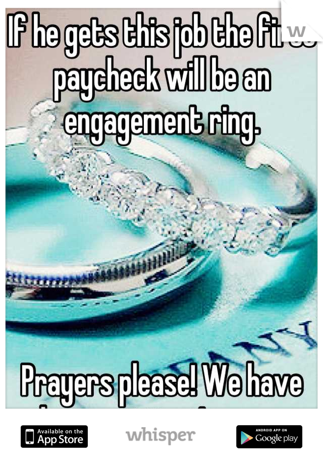 If he gets this job the first paycheck will be an engagement ring. 





Prayers please! We have been waiting 4 years.