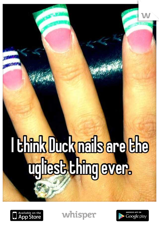 



I think Duck nails are the ugliest thing ever.