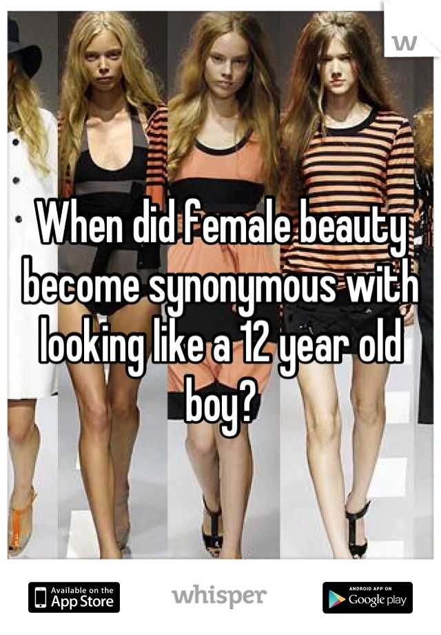When did female beauty become synonymous with looking like a 12 year old boy?