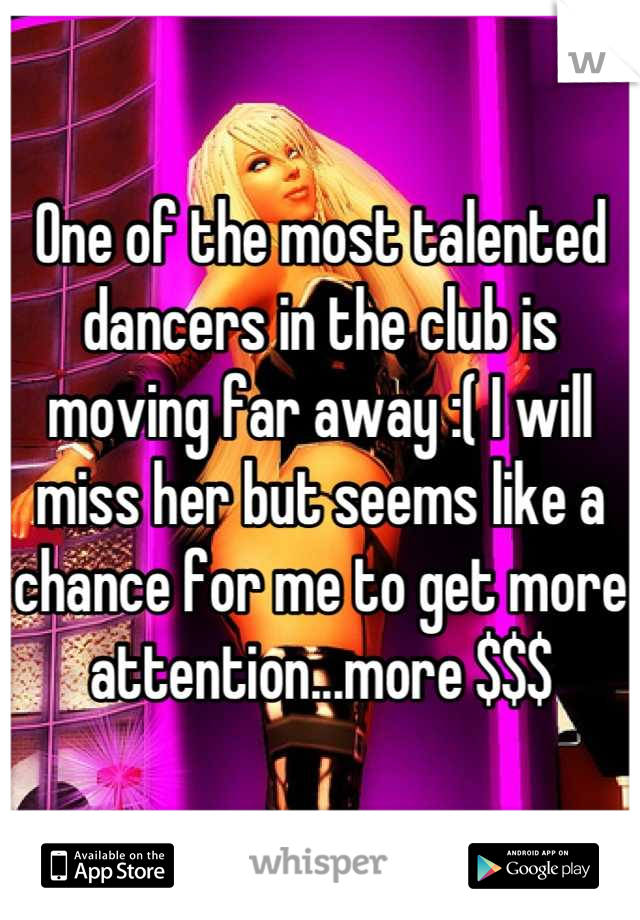 One of the most talented dancers in the club is moving far away :( I will miss her but seems like a chance for me to get more attention...more $$$