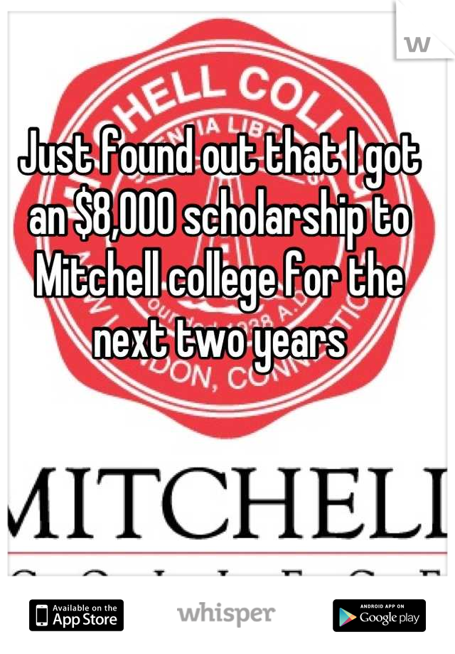 Just found out that I got an $8,000 scholarship to Mitchell college for the next two years
