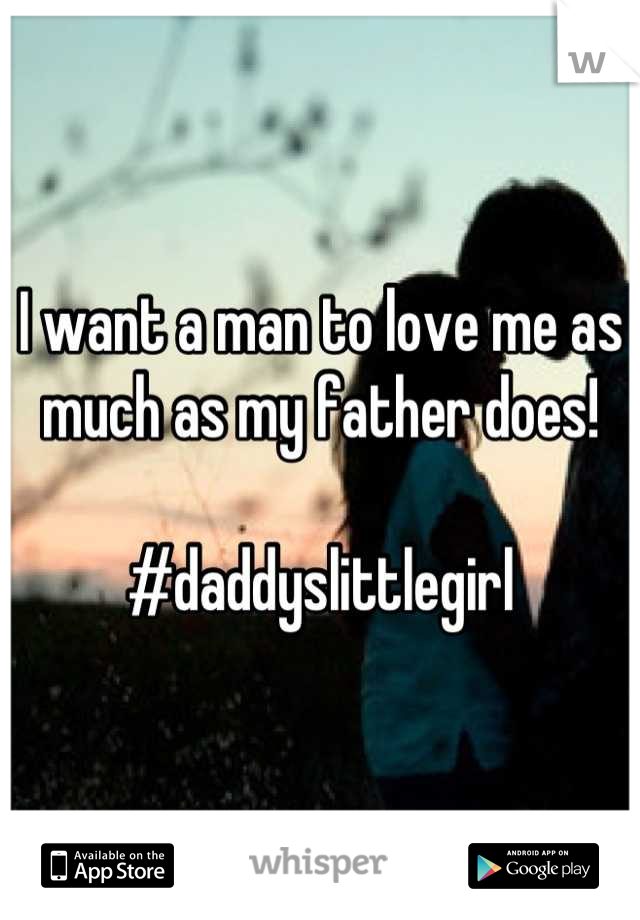 I want a man to love me as much as my father does!

#daddyslittlegirl