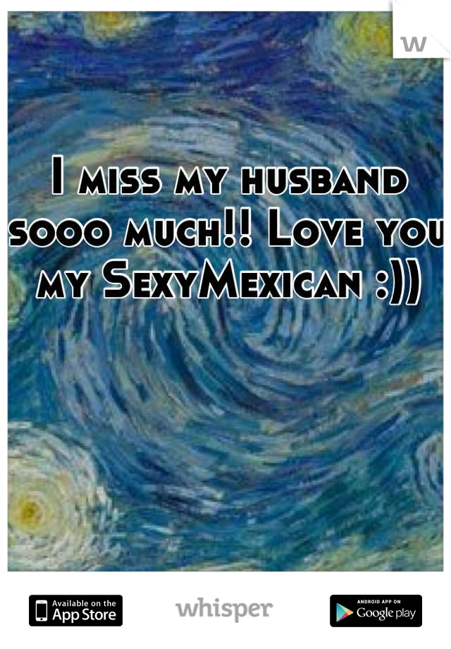 I miss my husband sooo much!! Love you my SexyMexican :))