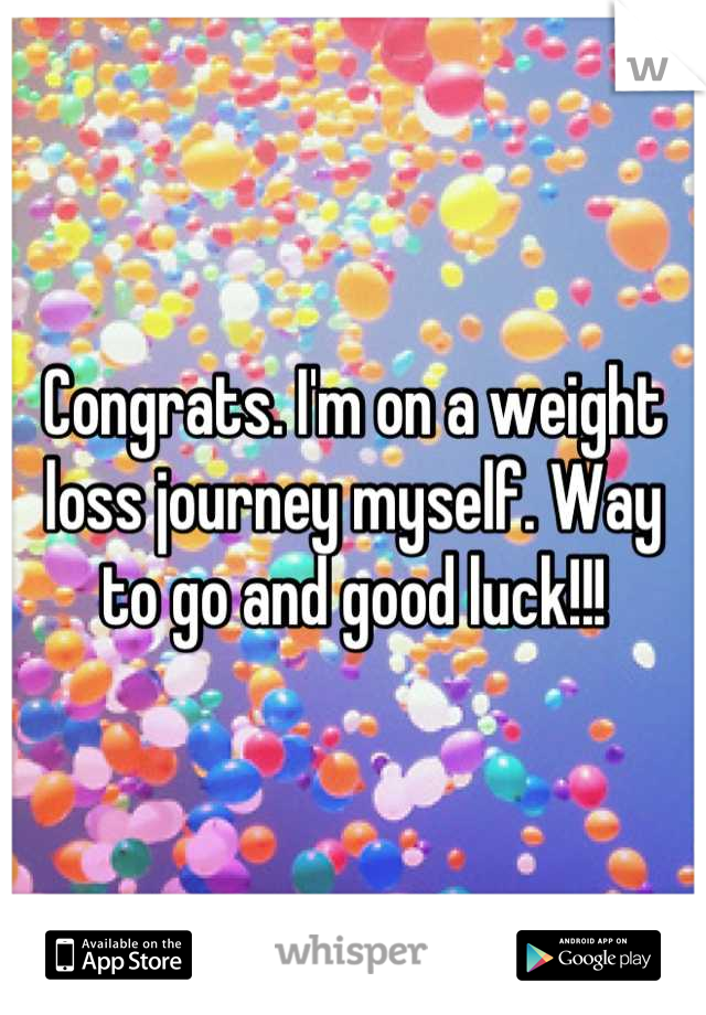 Congrats. I'm on a weight loss journey myself. Way to go and good luck!!!