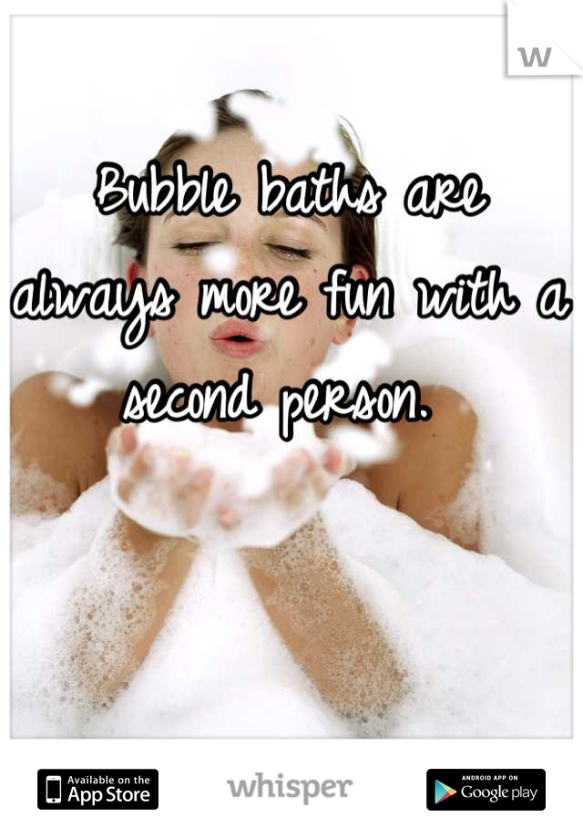 Bubble baths are always more fun with a second person. 