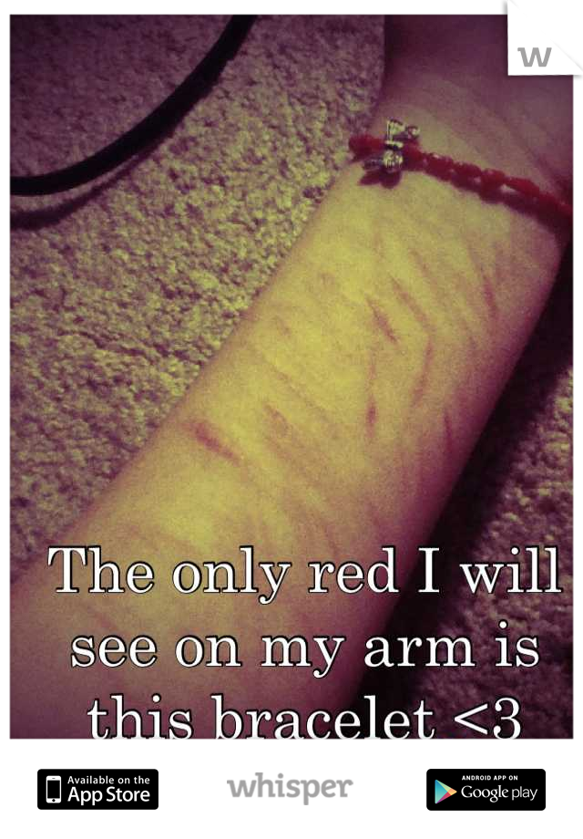 The only red I will see on my arm is this bracelet <3