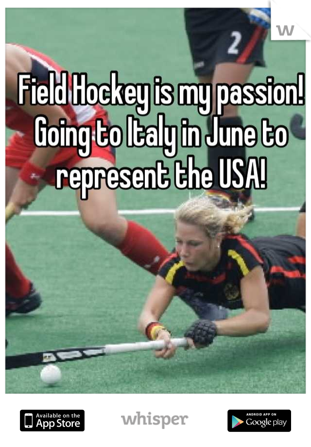 Field Hockey is my passion! Going to Italy in June to represent the USA!
