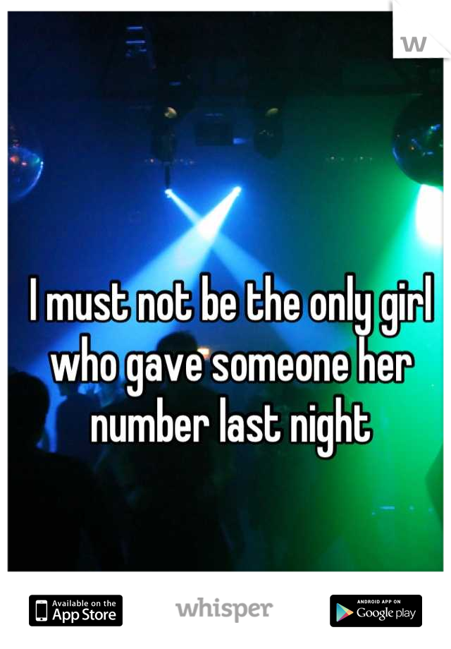 I must not be the only girl who gave someone her number last night