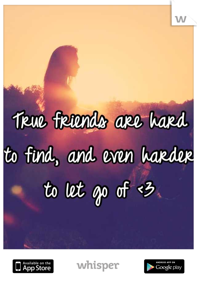 True friends are hard to find, and even harder to let go of <3