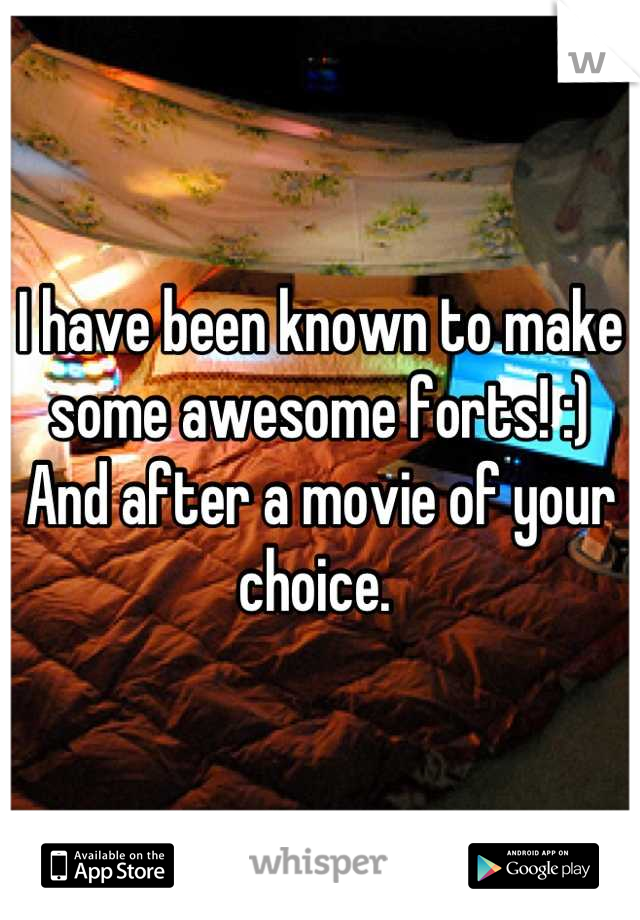 I have been known to make some awesome forts! :)   And after a movie of your choice. 