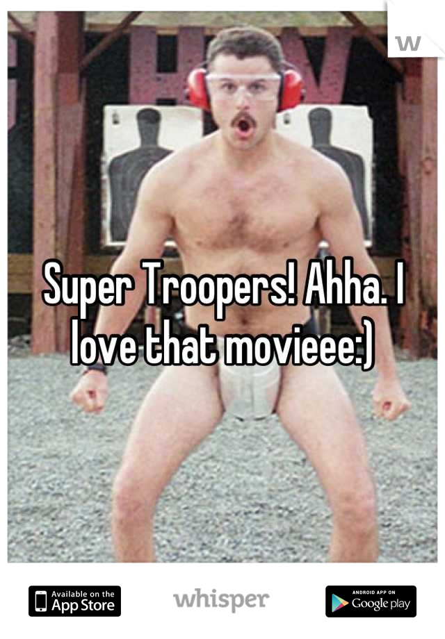 Super Troopers! Ahha. I love that movieee:)