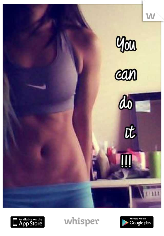 You 
can 
do
 it
!!!