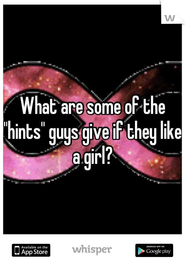 What are some of the "hints" guys give if they like a girl?