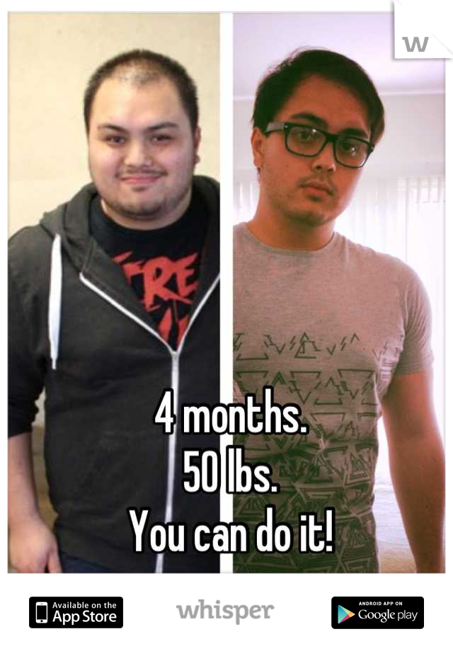 4 months. 
50 lbs. 
You can do it!