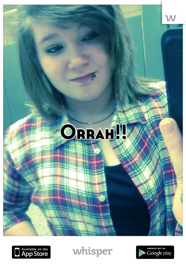Orrah!!