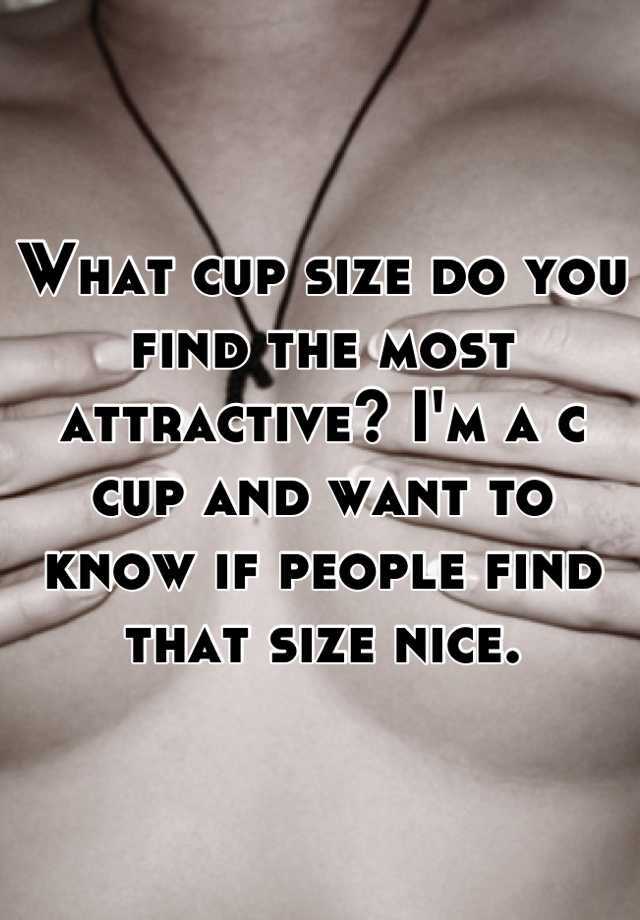 what-cup-size-do-you-find-the-most-attractive-i-m-a-c-cup-and-want-to