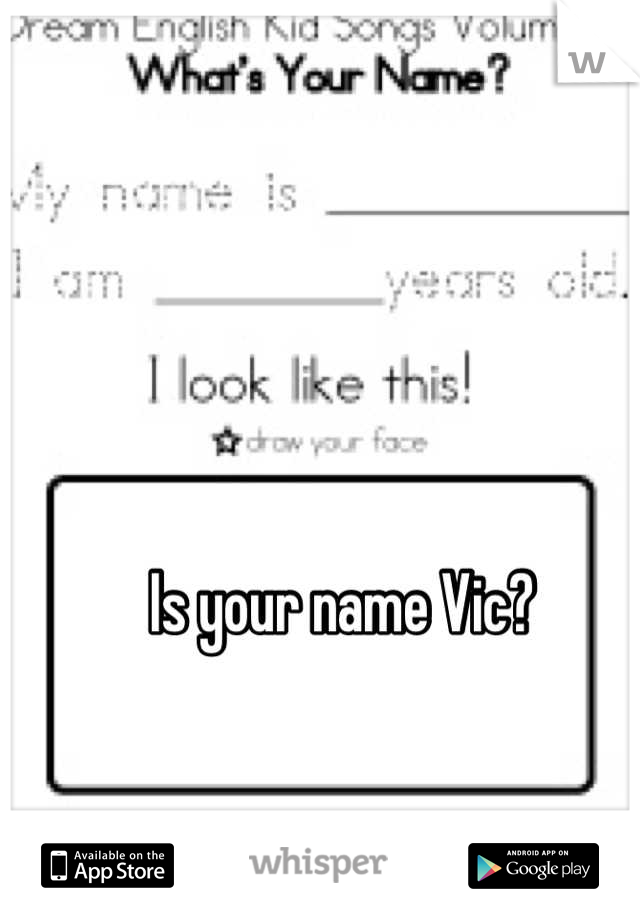 Is your name Vic? 