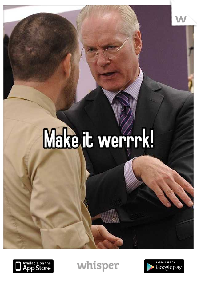 Make it werrrk!
