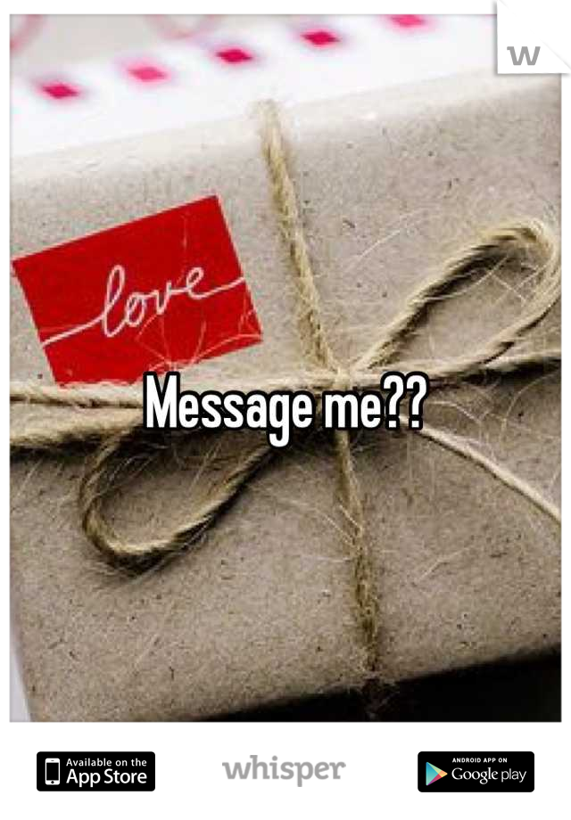 Message me??