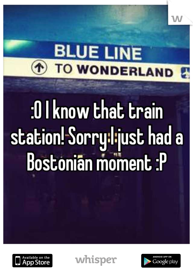:O I know that train station! Sorry I just had a Bostonian moment :P