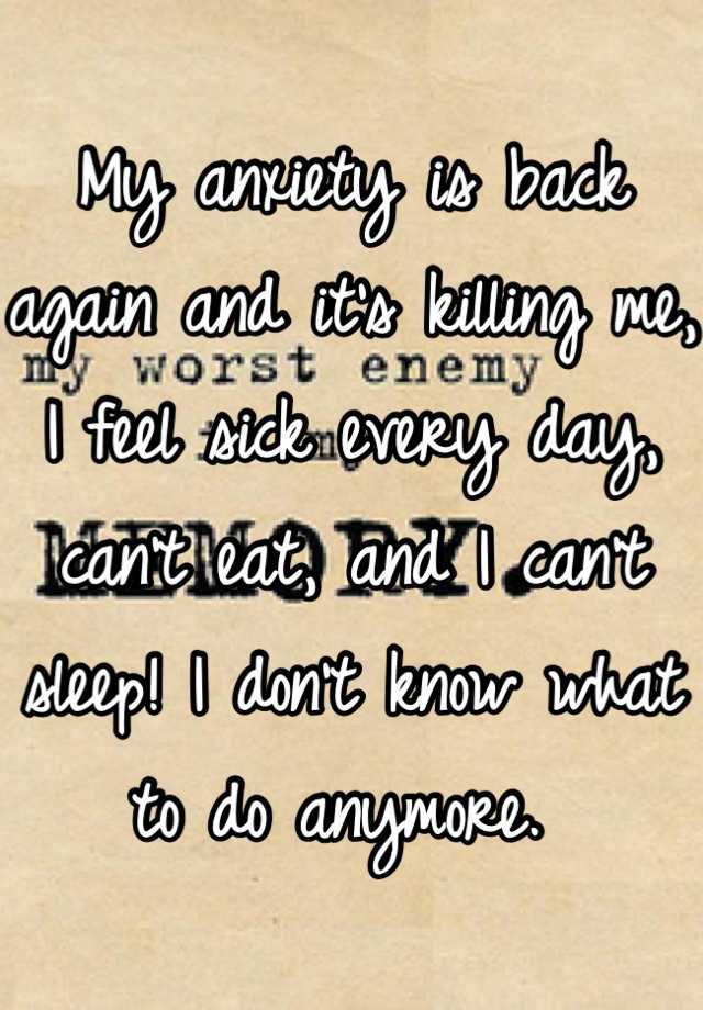 my-anxiety-is-back-again-and-it-s-killing-me-i-feel-sick-every-day