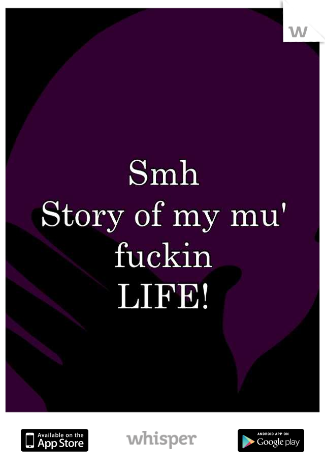 Smh 
Story of my mu' fuckin 
LIFE!