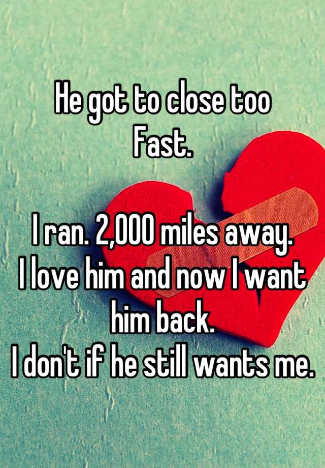 he-got-to-close-too-fast-i-ran-2-000-miles-away-i-love-him-and-now-i