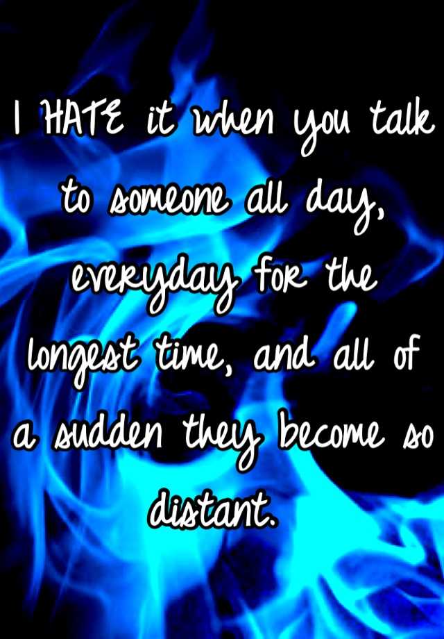 i-hate-it-when-you-talk-to-someone-all-day-everyday-for-the-longest