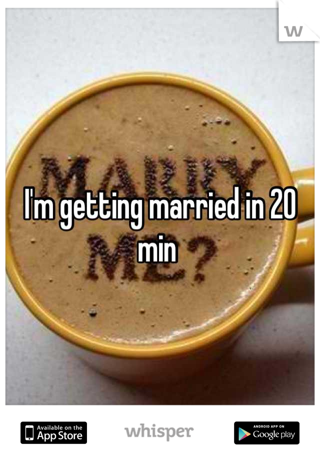 I'm getting married in 20 min 